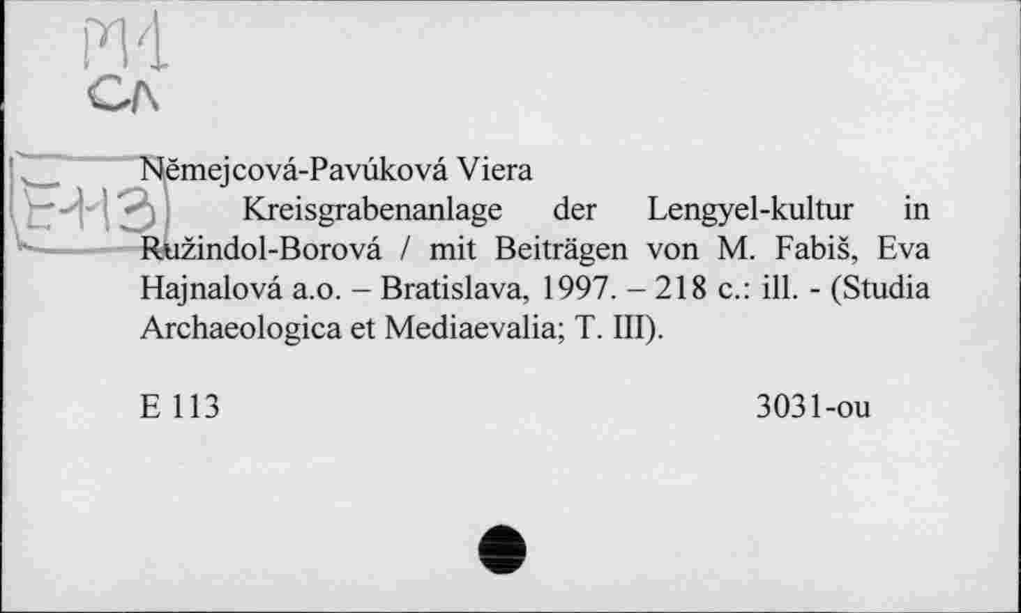 ﻿Nëmejcovâ-Pavùkovâ Viera
Kreisgrabenanlage der Lengyel-kultur in Ruzindol-Borovâ / mit Beiträgen von M. Fabis, Eva Hajnalovâ a.o. - Bratislava, 1997. - 218 c.: ill. - (Studia Archaeologica et Mediaevalia; T. III).
E 113
3031-on